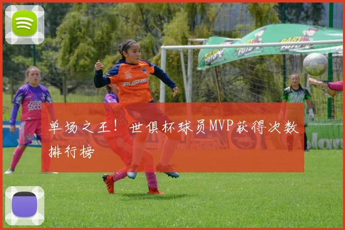 单场之王！世俱杯球员MVP获得次数排行榜