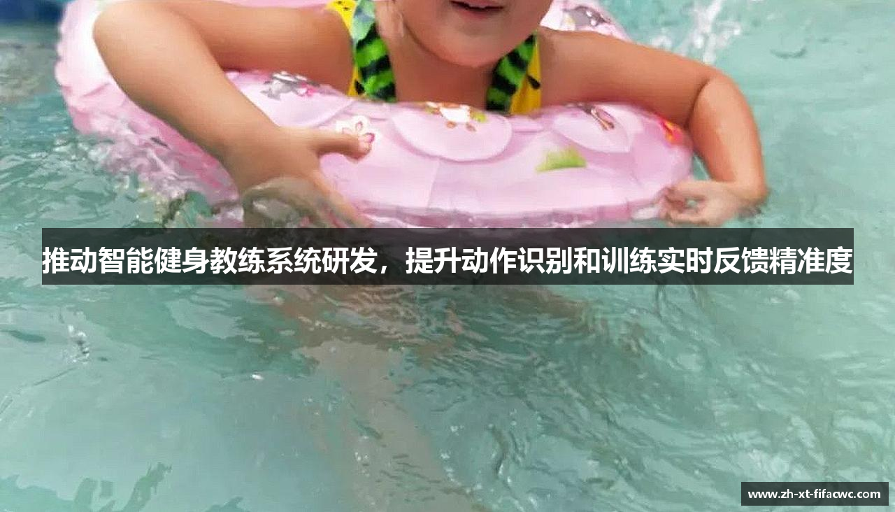 推动智能健身教练系统研发，提升动作识别和训练实时反馈精准度